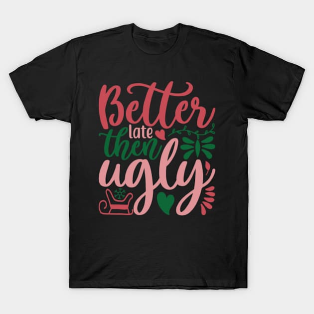 Better Late Then Ugly T-Shirt by APuzzleOfTShirts